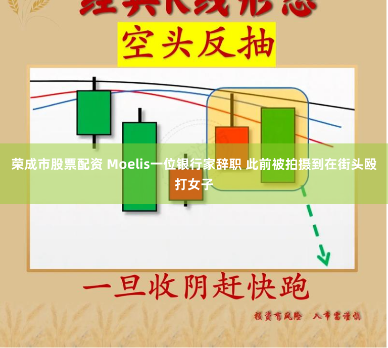 荣成市股票配资 Moelis一位银行家辞职 此前被拍摄到在街头殴打女子